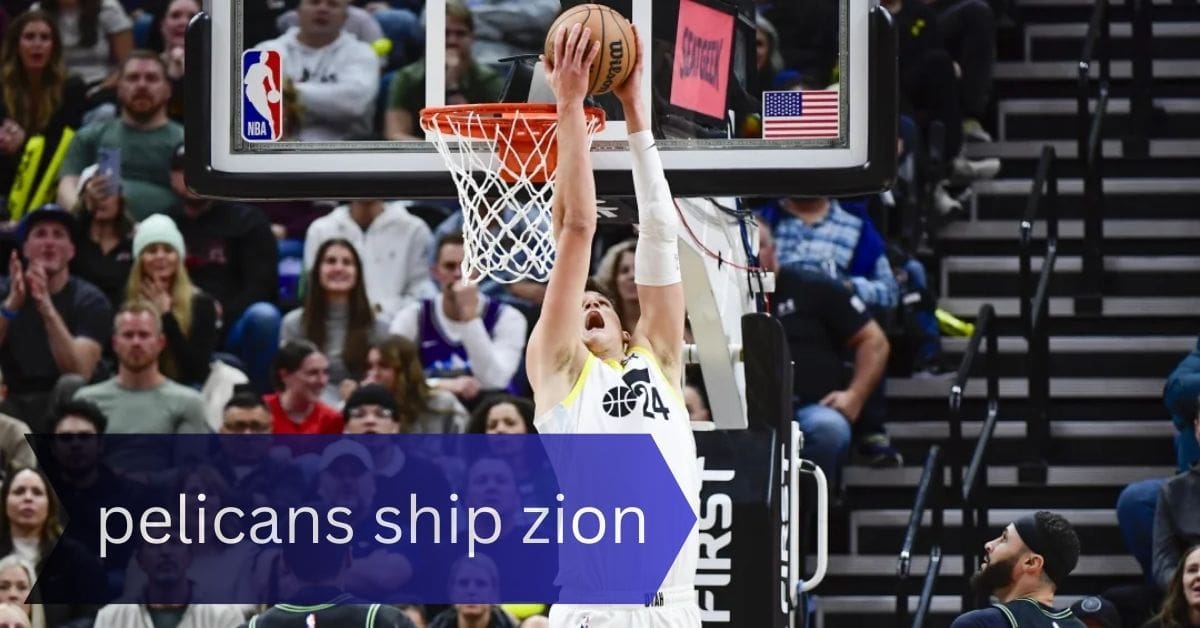 Pelicans Ship Zion – Analyzing the Potential Impact of a Major Trade Move