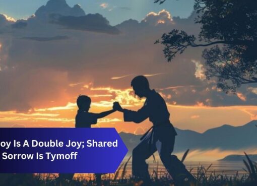 Shared Joy Is A Double Joy; Shared Sorrow Is Tymoff